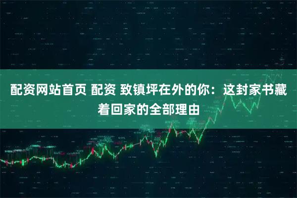 配资网站首页 配资 致镇坪在外的你：这封家书藏着回家的全部理由